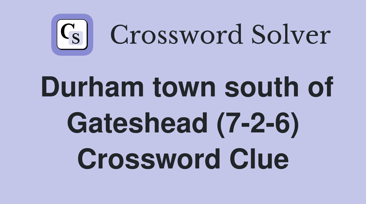 Durham town south of Gateshead (7-2-6) Crossword Clue