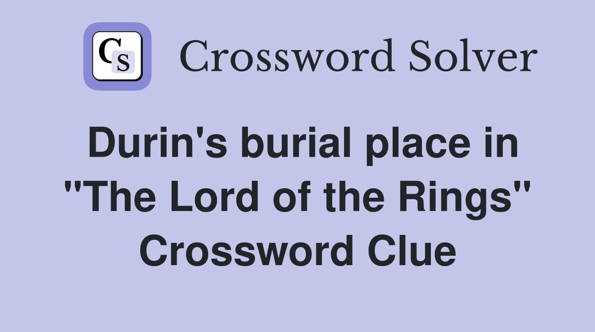 Durin's burial place in "The Lord of the Rings" Crossword Clue