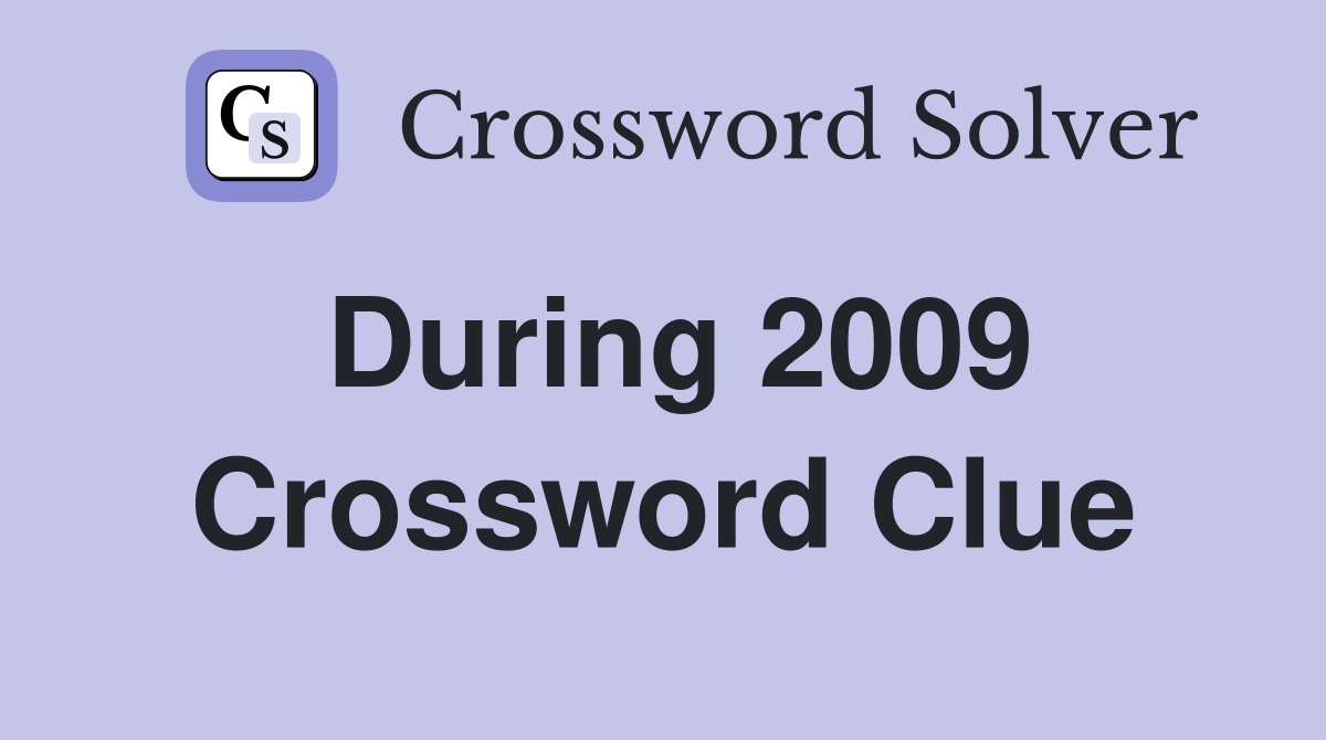 During 2009 Crossword Clue