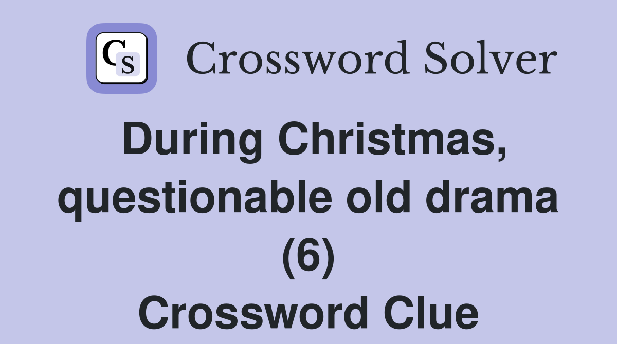 During Christmas, questionable old drama (6) Crossword Clue