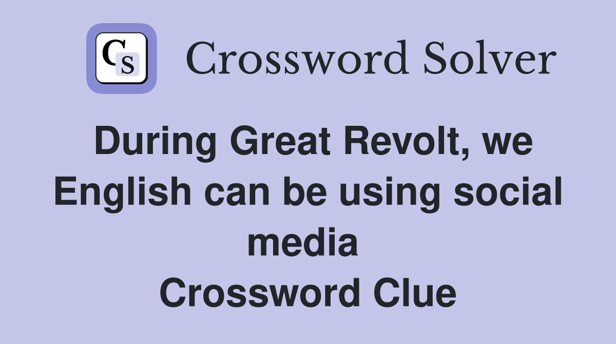 During Great Revolt, we English can be using social media  Crossword Clue
