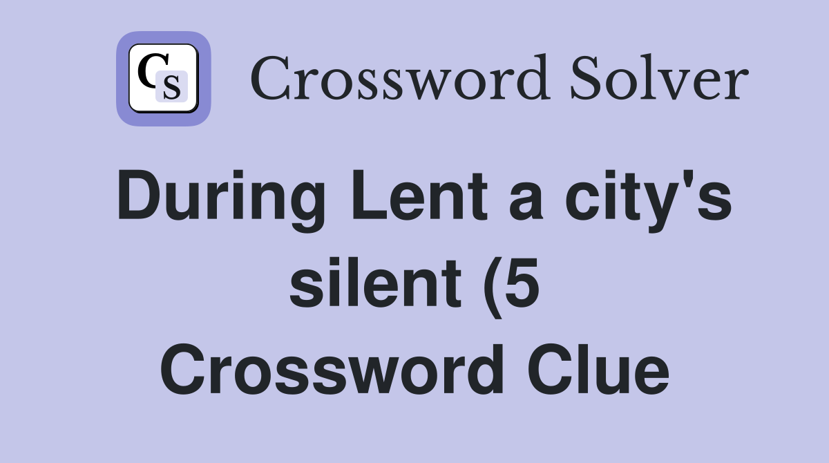 During Lent a city #39 s silent (5) Crossword Clue Answers Crossword Solver During Lent a city #39 s silent (5) Crossword Clue Answers Crossword Solver