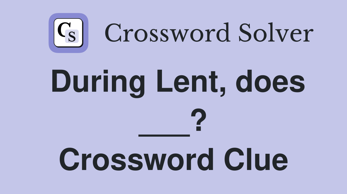During Lent, does ___? Crossword Clue