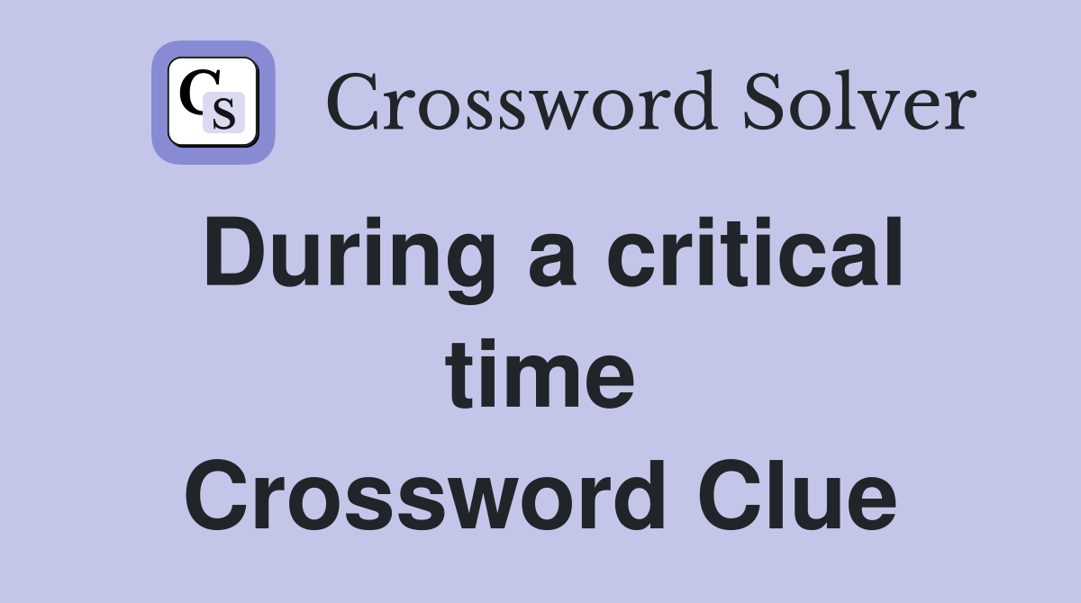 During a critical time Crossword Clue