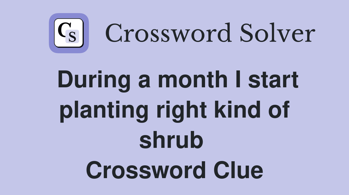 During a month I start planting right kind of shrub  Crossword Clue