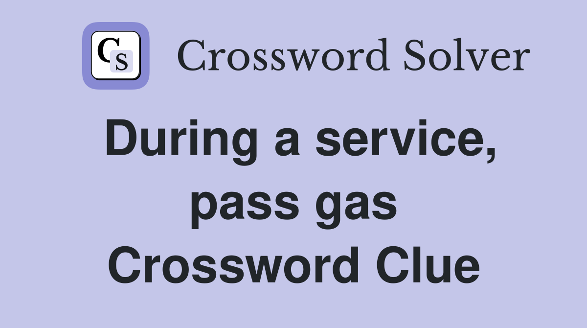 During a service, pass gas Crossword Clue