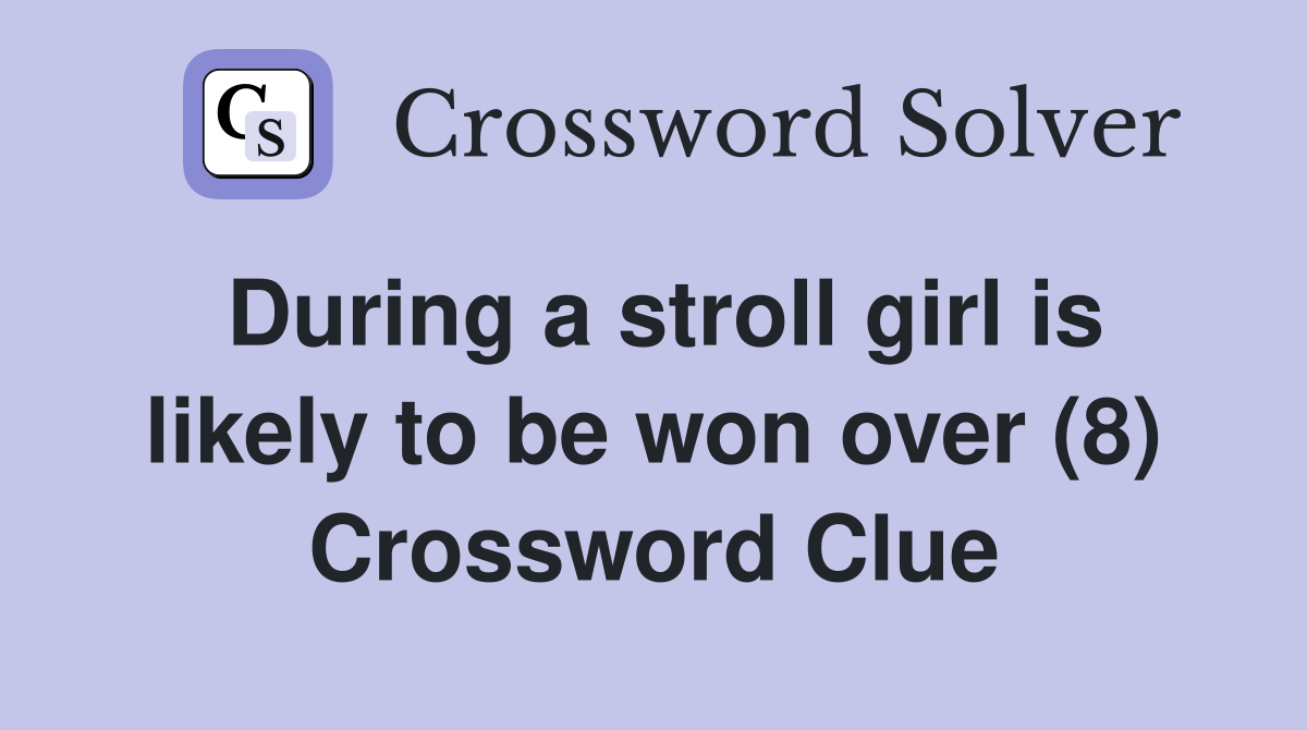 During a stroll girl is likely to be won over (8) Crossword Clue