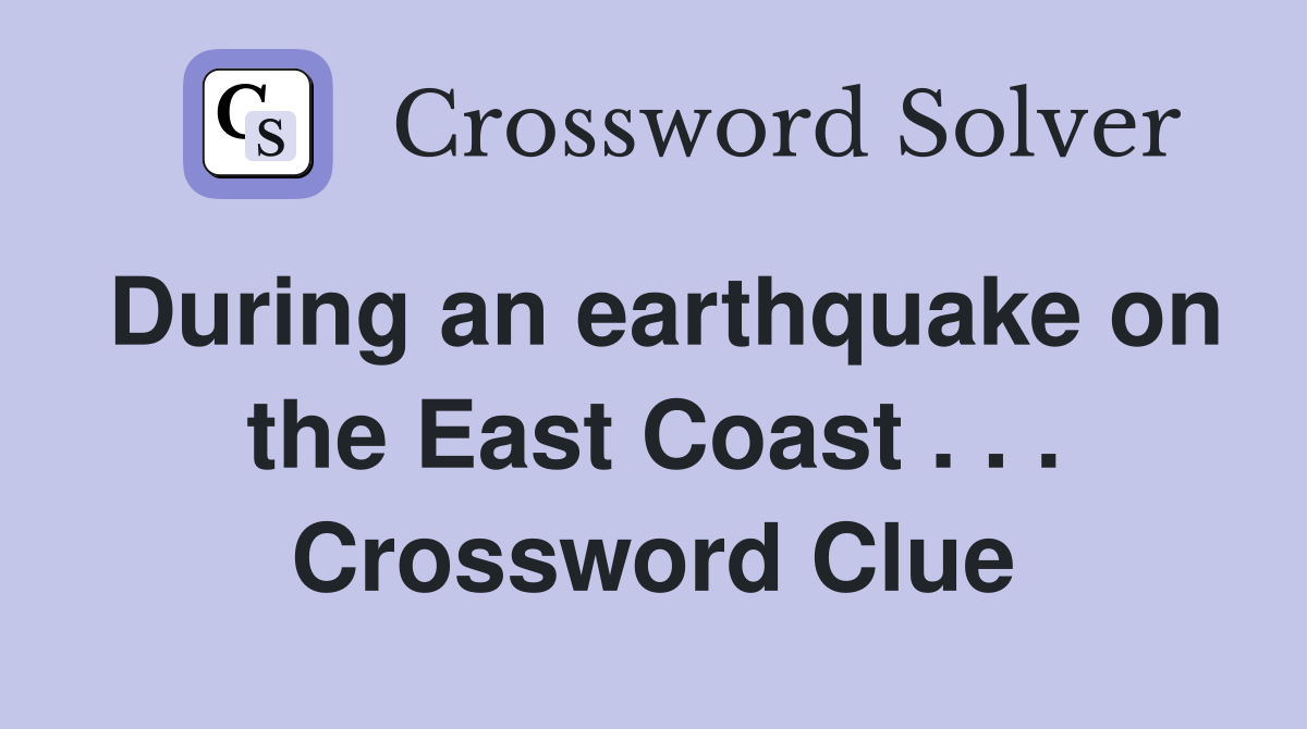 During an earthquake on the East Coast . . . Crossword Clue