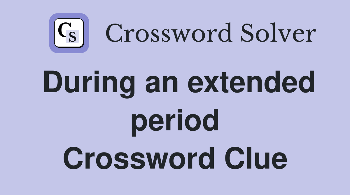 During an extended period Crossword Clue