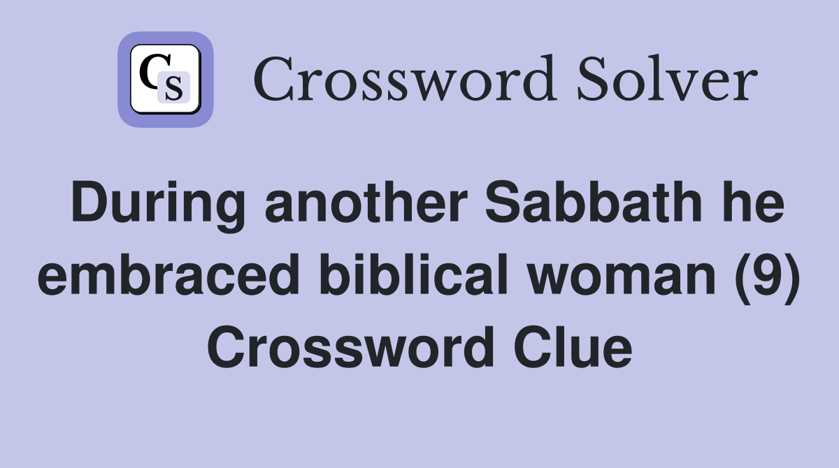 During another Sabbath he embraced biblical woman (9) Crossword Clue