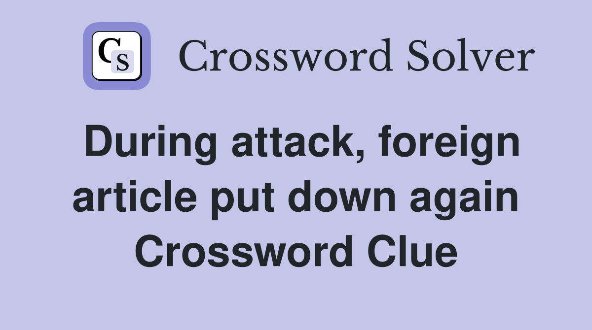 During attack, foreign article put down again Crossword Clue