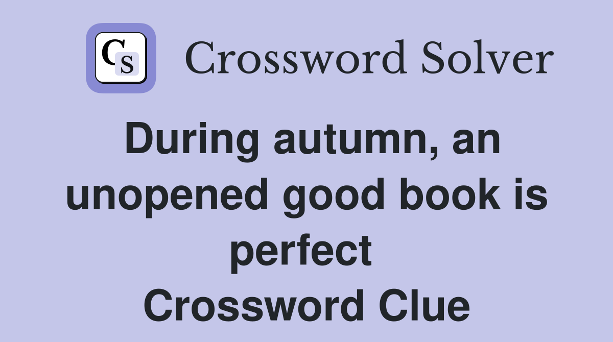 During autumn, an unopened good book is perfect  Crossword Clue