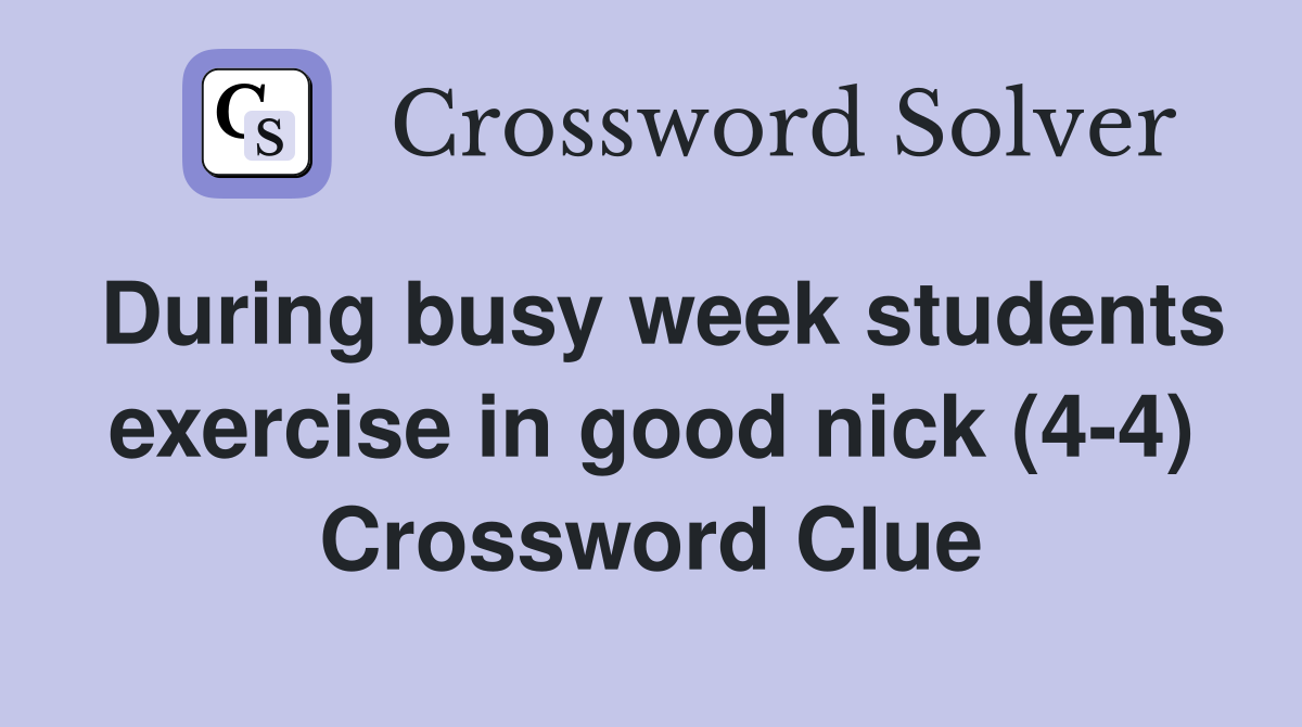 During busy week students exercise in good nick (4-4) Crossword Clue