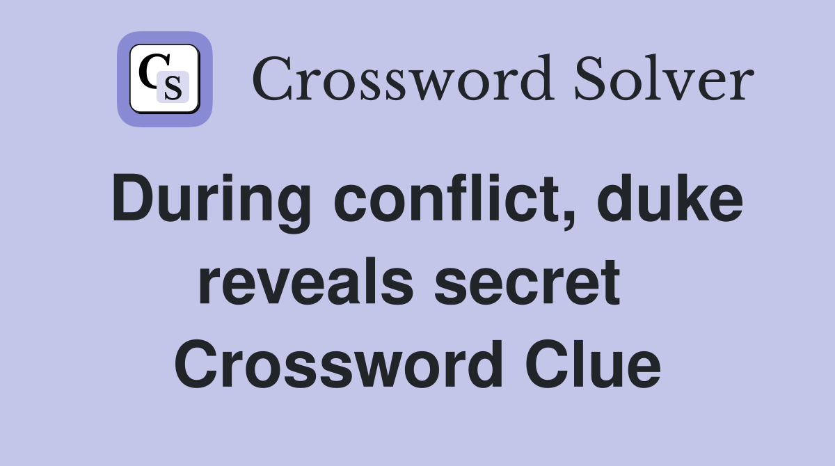 During conflict, duke reveals secret  Crossword Clue