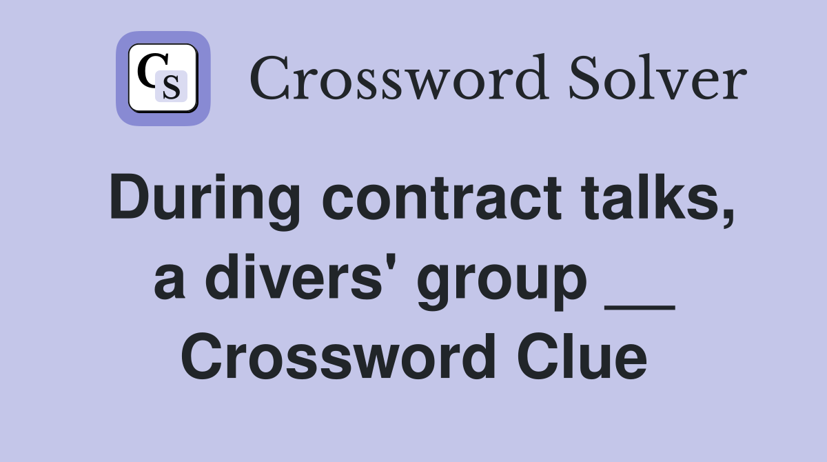 During contract talks, a divers' group __ Crossword Clue