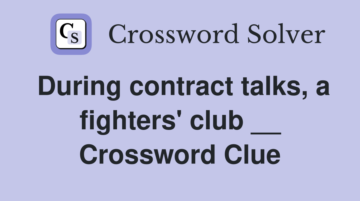 During contract talks, a fighters' club __ Crossword Clue