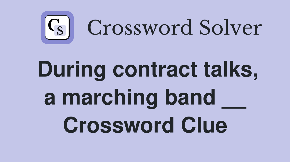 During contract talks, a marching band __ Crossword Clue