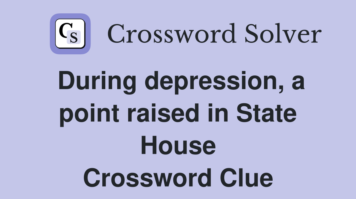 During depression, a point raised in State House Crossword Clue