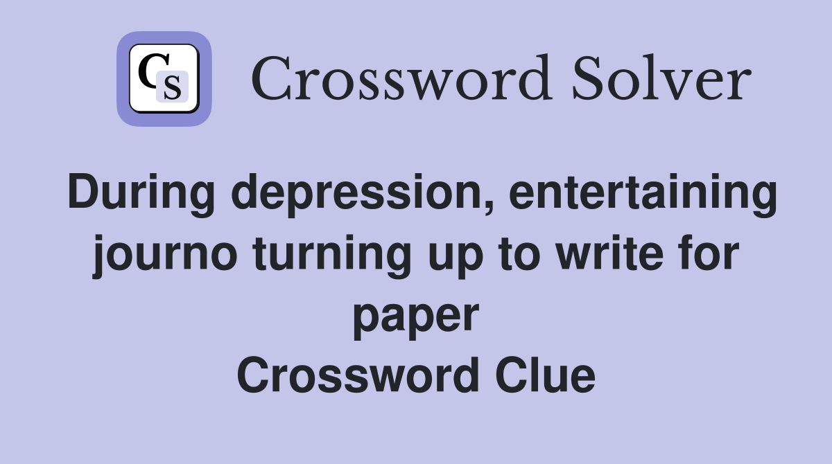 During depression, entertaining journo turning up to write for paper Crossword Clue