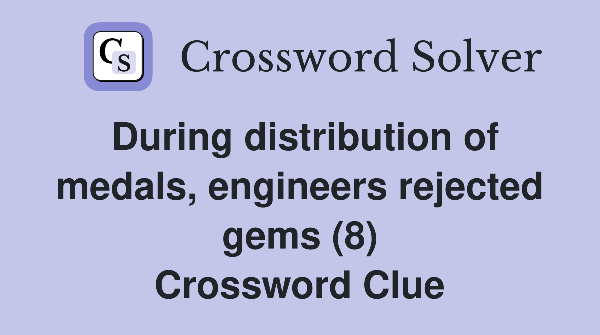 During distribution of medals, engineers rejected gems (8) Crossword Clue