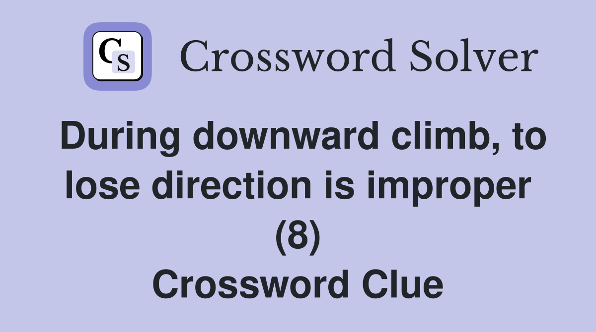 During downward climb, to lose direction is improper (8) Crossword Clue