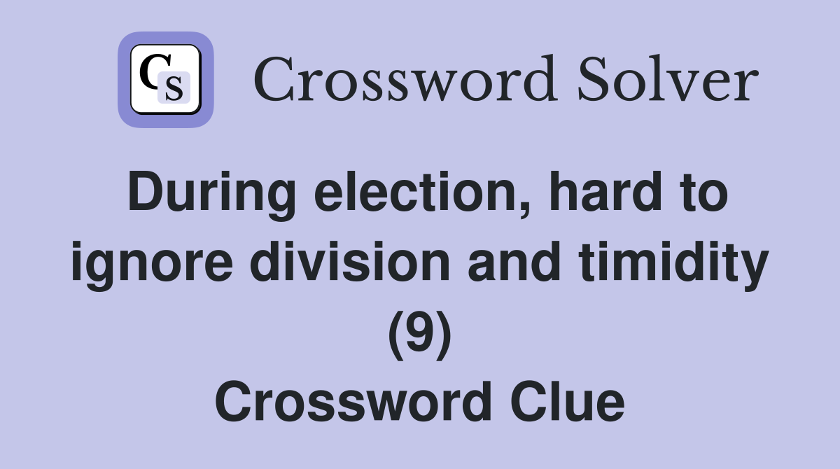 During election, hard to ignore division and timidity (9) Crossword Clue