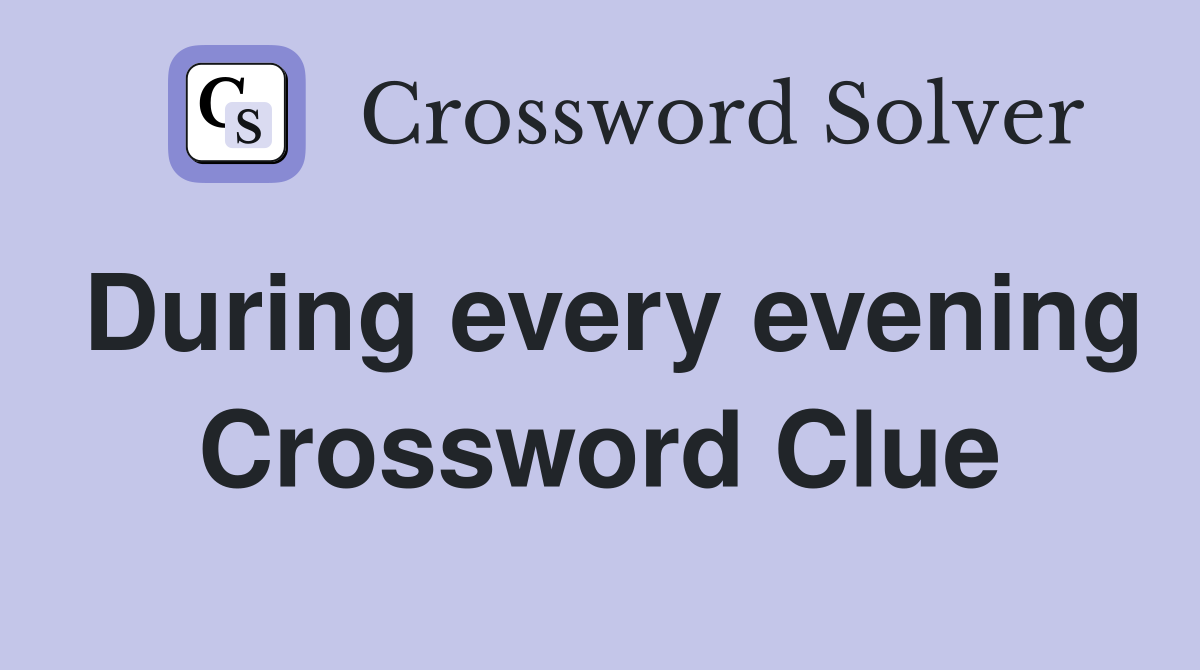 During every evening Crossword Clue