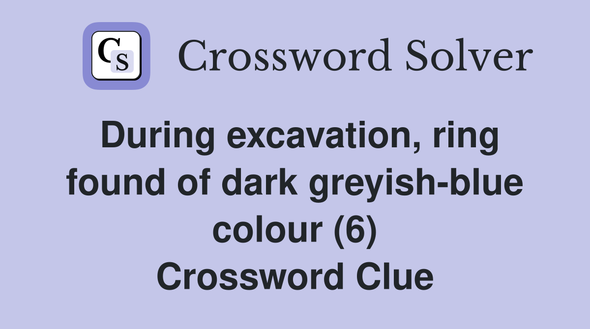 During excavation, ring found of dark greyish-blue colour (6) Crossword Clue