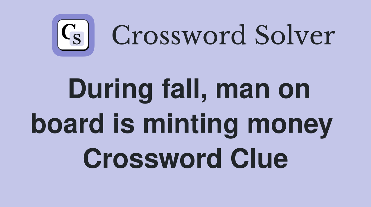 During fall, man on board is minting money  Crossword Clue