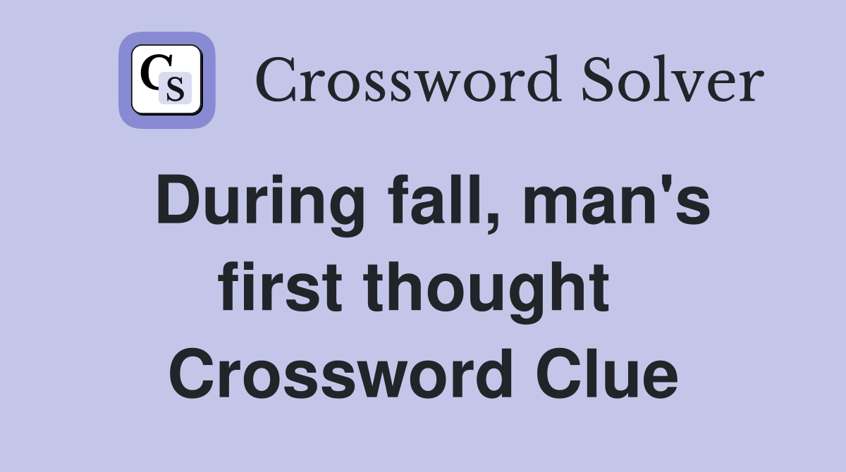 During fall, man's first thought  Crossword Clue