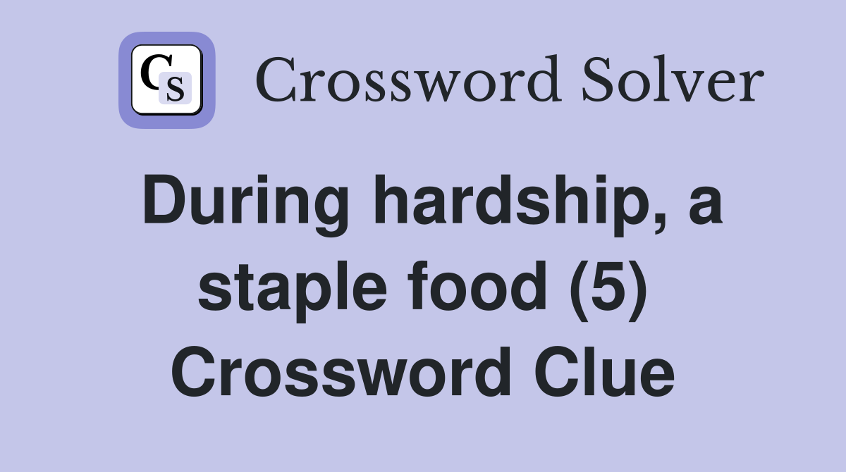 During hardship, a staple food (5) Crossword Clue