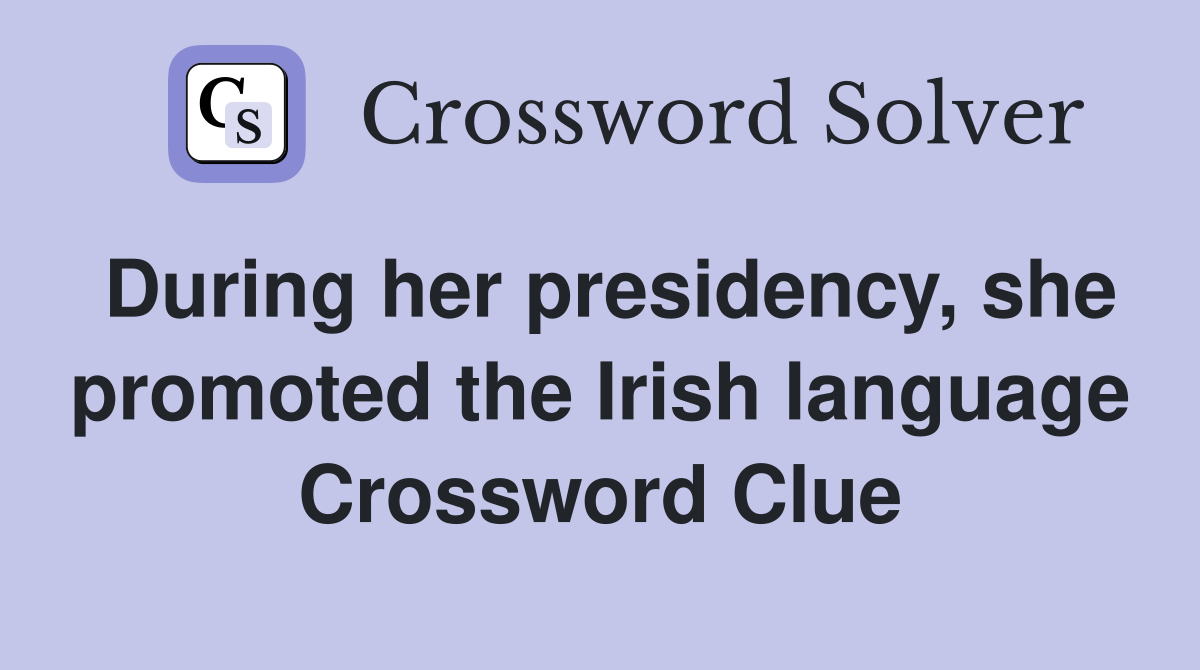 During her presidency, she promoted the Irish language Crossword Clue