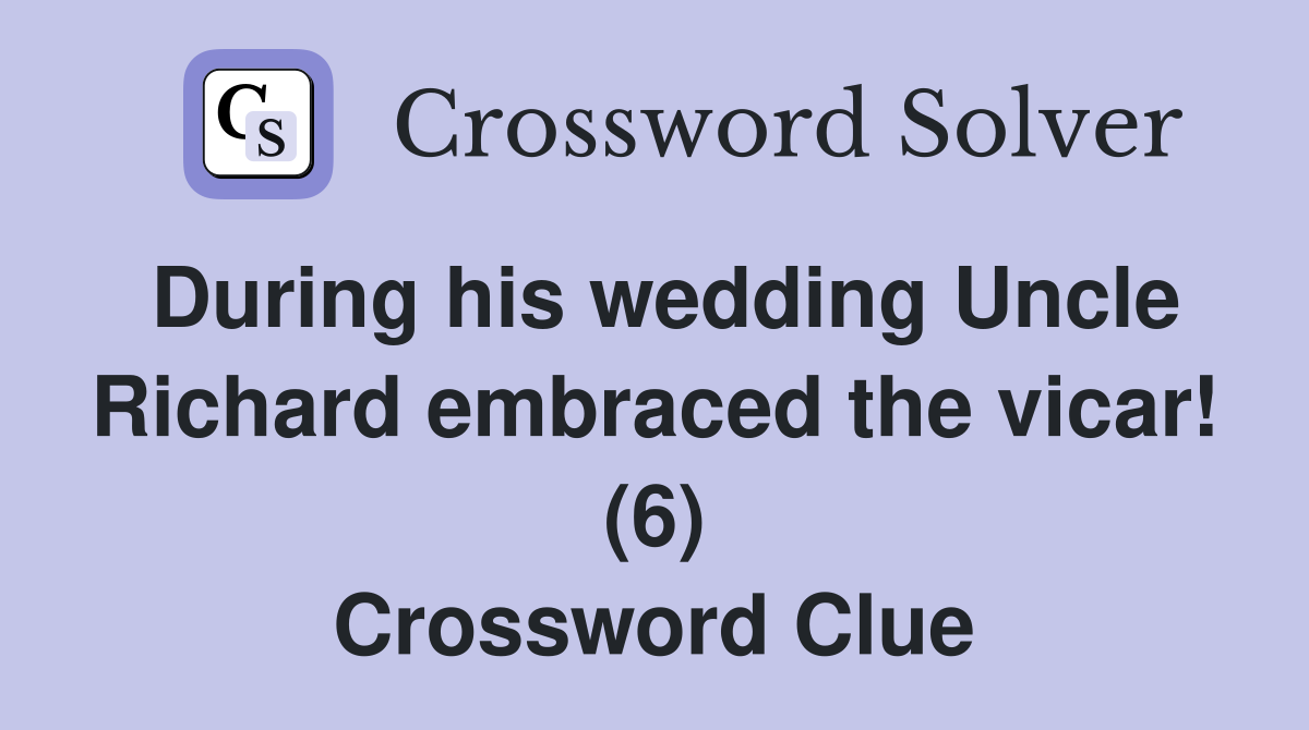During his wedding Uncle Richard embraced the vicar! (6) Crossword Clue