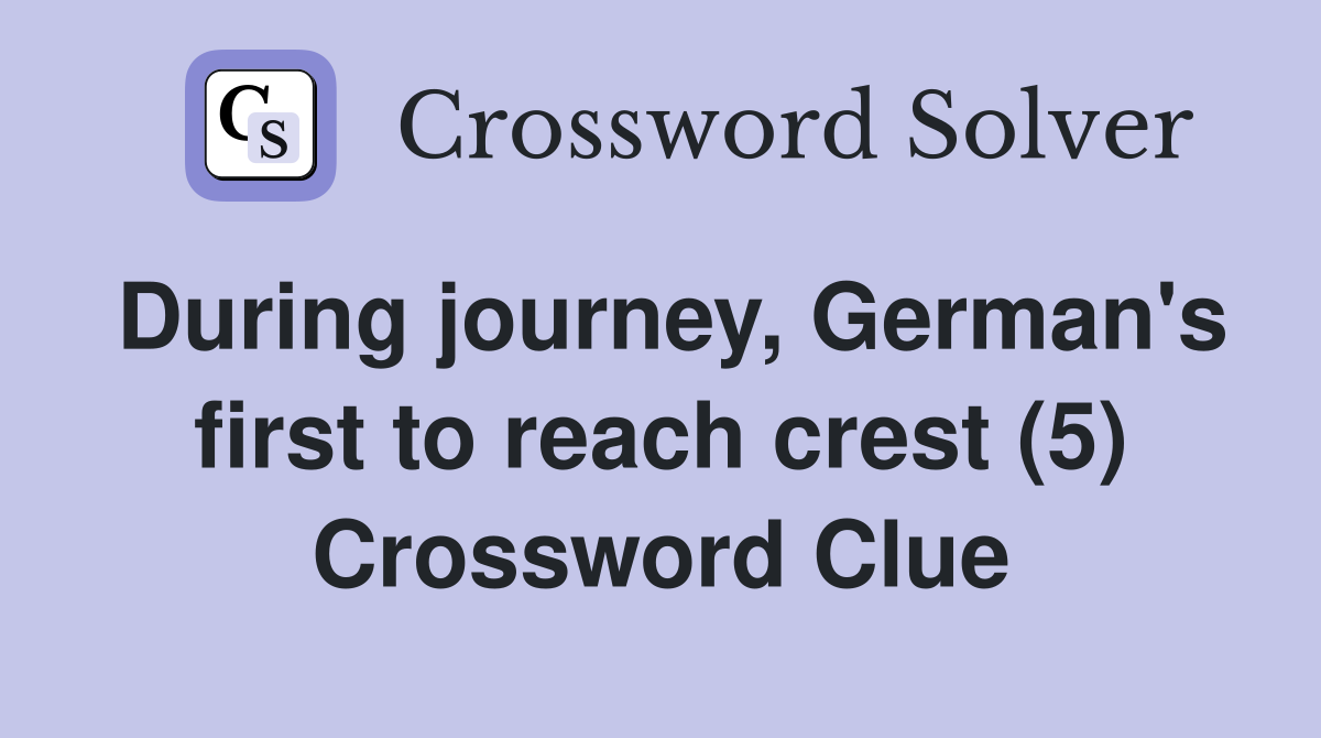 During journey, German's first to reach crest (5) Crossword Clue