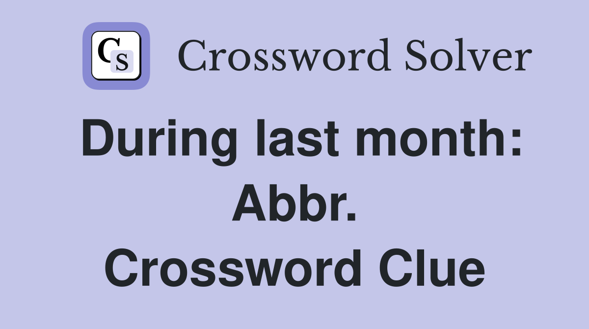 During last month: Abbr. Crossword Clue
