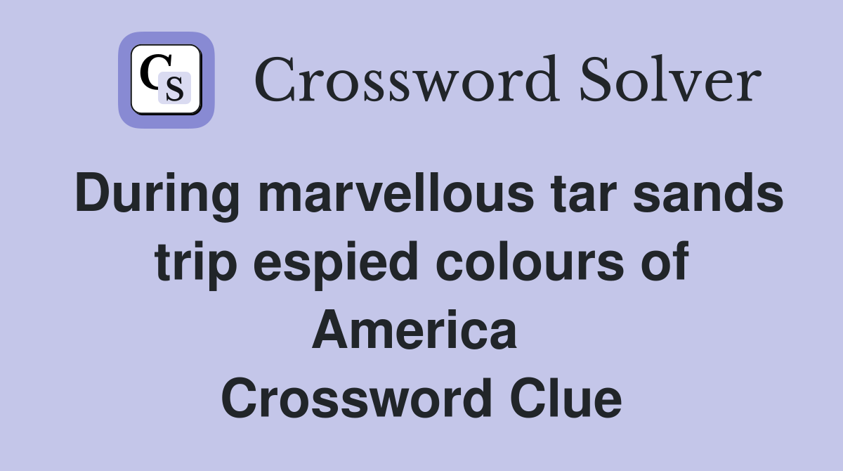 During marvellous tar sands trip espied colours of America  Crossword Clue