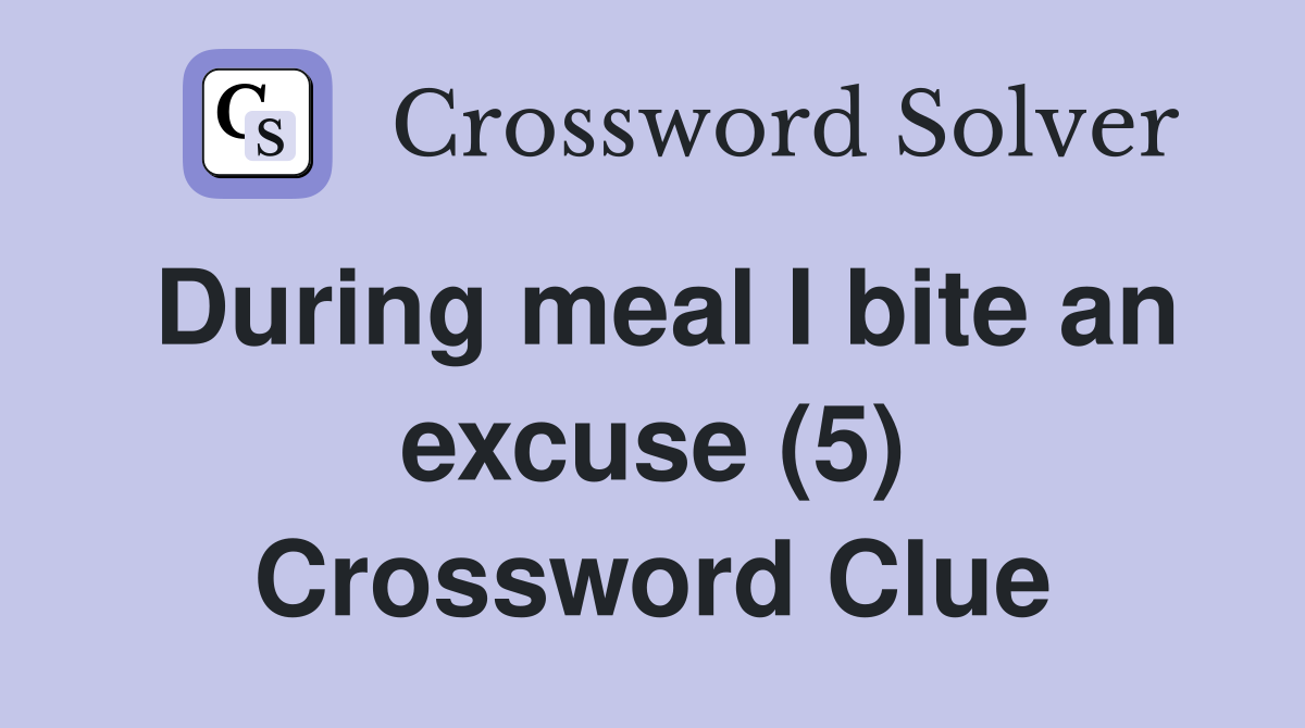 During meal I bite an excuse (5) Crossword Clue