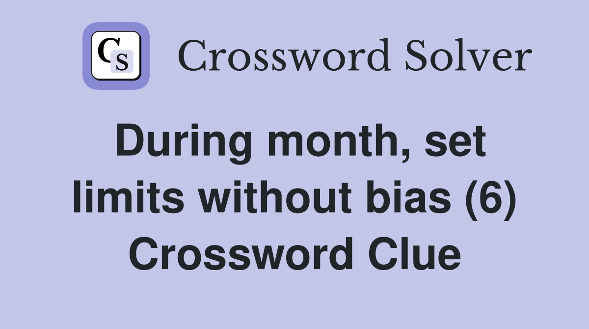 During month, set limits without bias (6) Crossword Clue