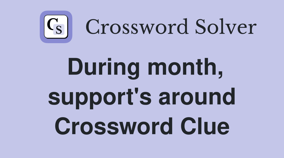 During month, support's around Crossword Clue