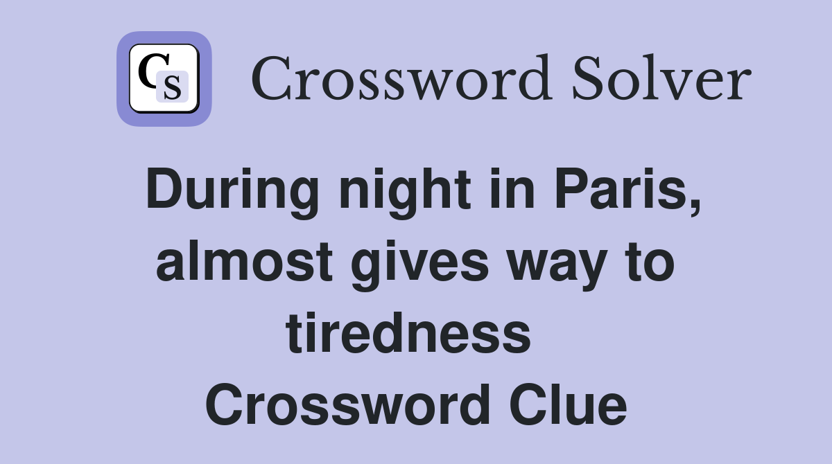 During night in Paris, almost gives way to tiredness  Crossword Clue