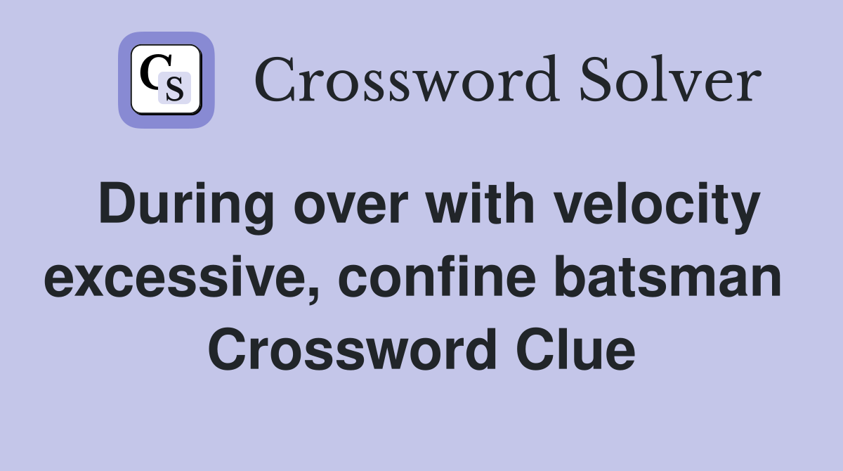 During over with velocity excessive, confine batsman  Crossword Clue