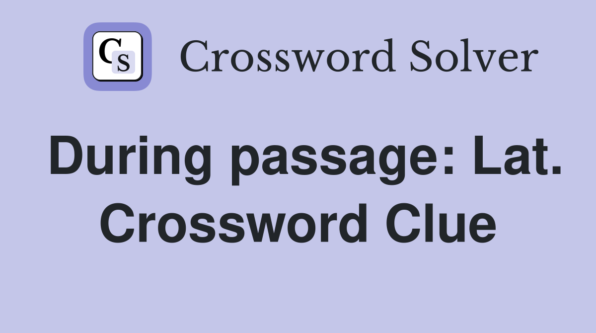During passage: Lat. Crossword Clue