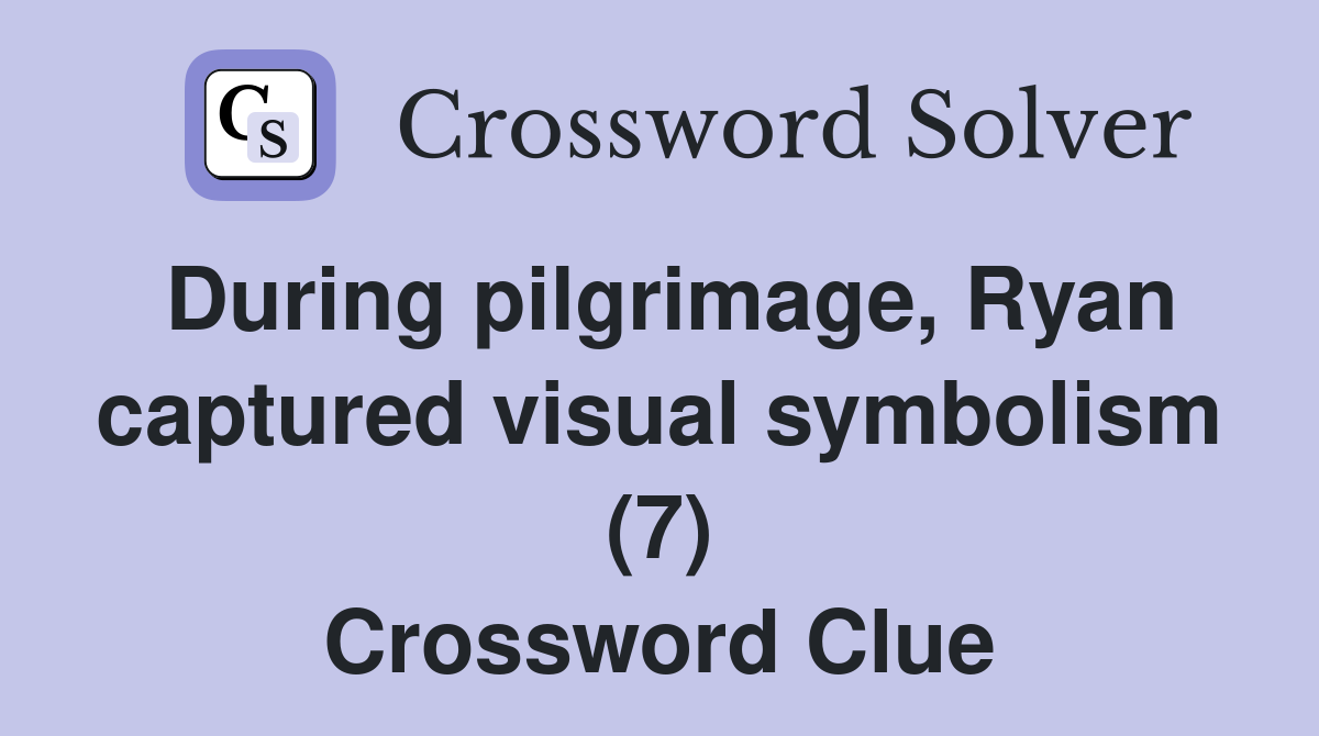 During pilgrimage, Ryan captured visual symbolism (7) Crossword Clue