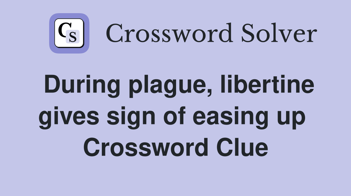 During plague, libertine gives sign of easing up  Crossword Clue