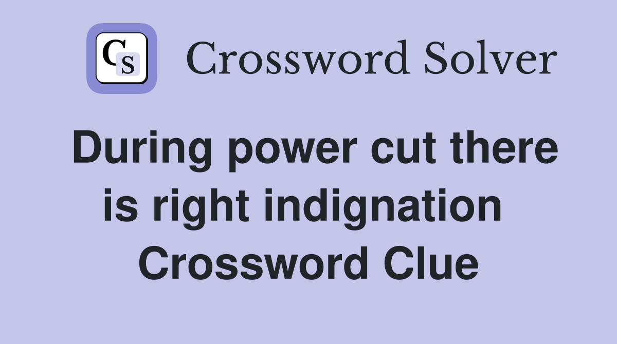 During power cut there is right indignation  Crossword Clue