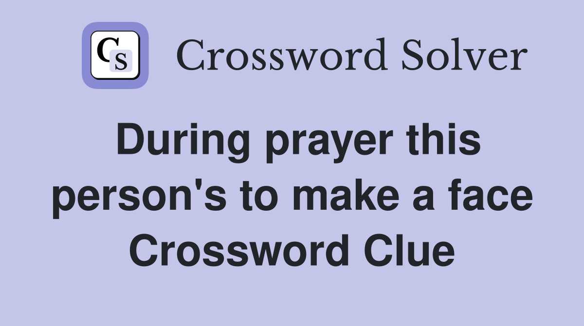 During prayer this person's to make a face Crossword Clue