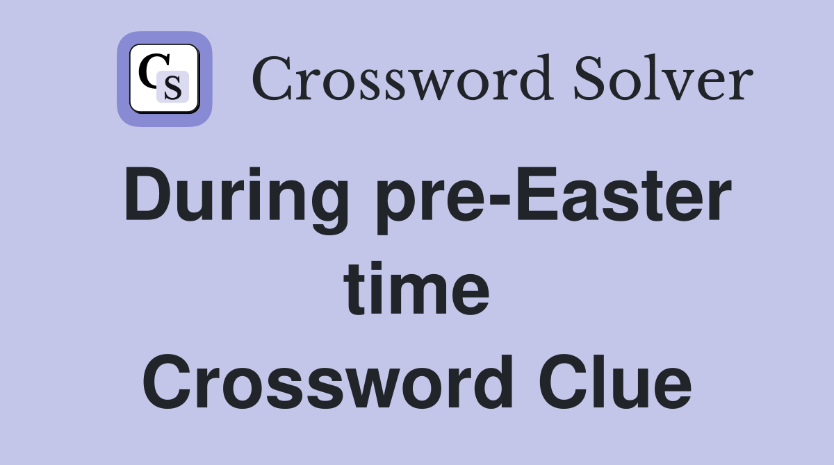 During pre-Easter time Crossword Clue
