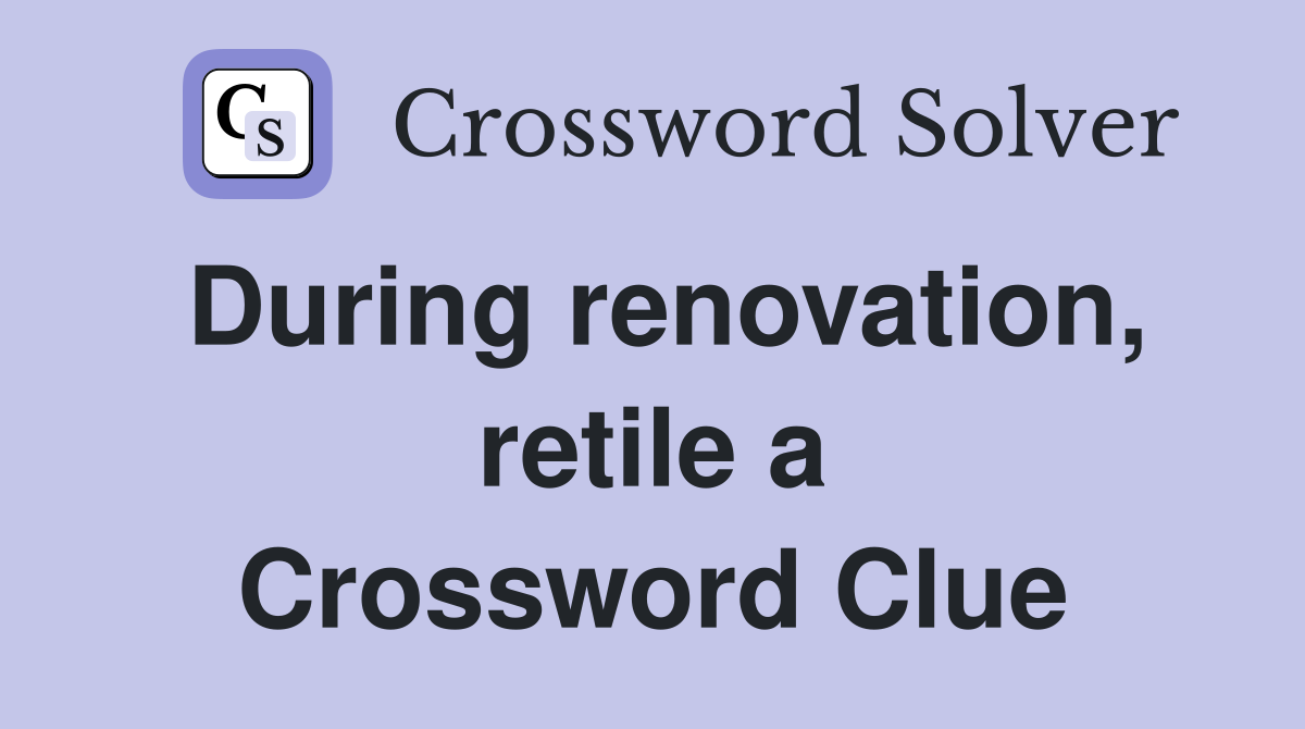 During renovation, retile a Crossword Clue