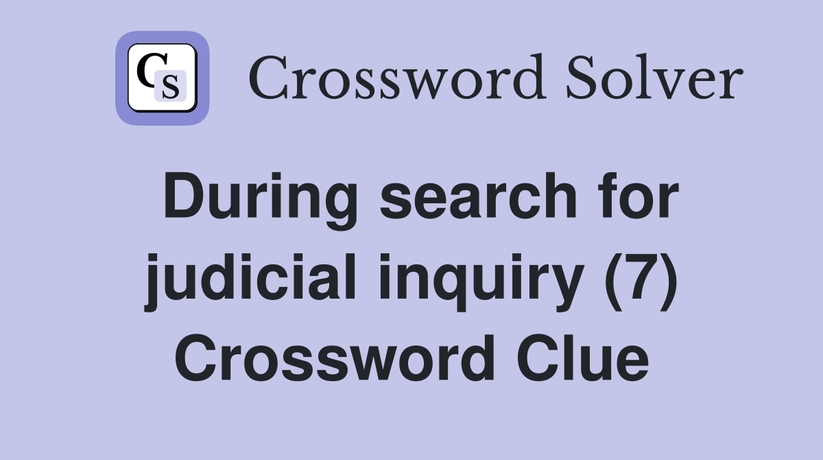 During search for judicial inquiry (7) Crossword Clue