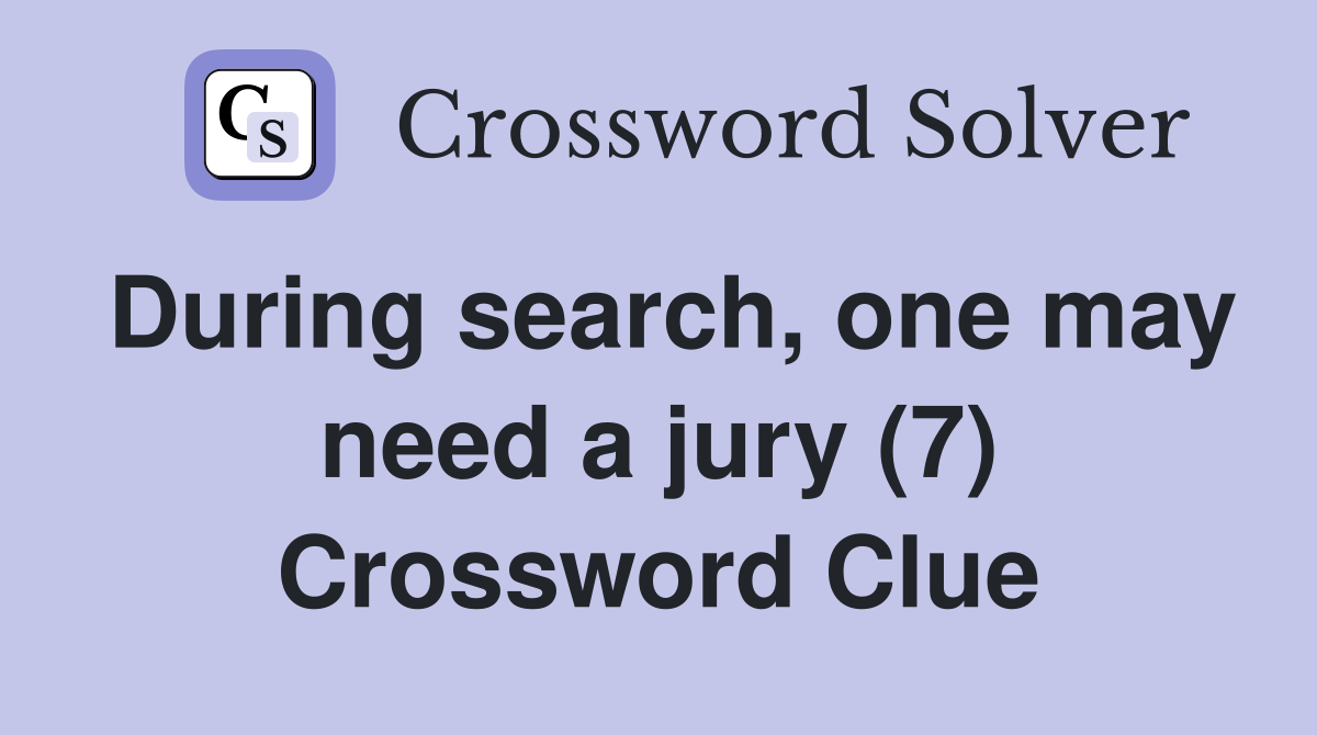 During search, one may need a jury (7) Crossword Clue